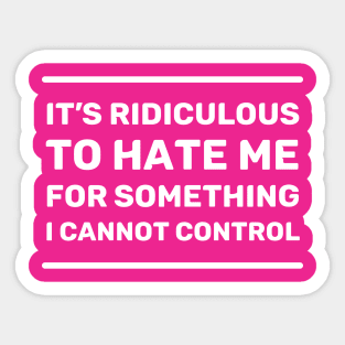 It's Ridiculous to Hate Me For Something I Cannot Control | Quotes | White | Hot Pink Sticker